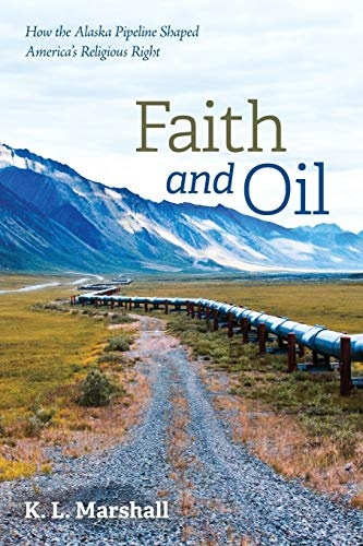 Faith and Oil: How the Alaska Pipeline Shaped America's Religious Right