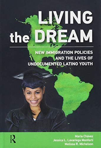 Living the Dream: New Immigration Policies and the Lives of Undocumented Latino Youth (New Critical Viewpoints on Society)