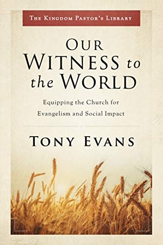 Our Witness to the World: Equipping the Church for Evangelism and Social Impact (Kingdom Pastor's Library)