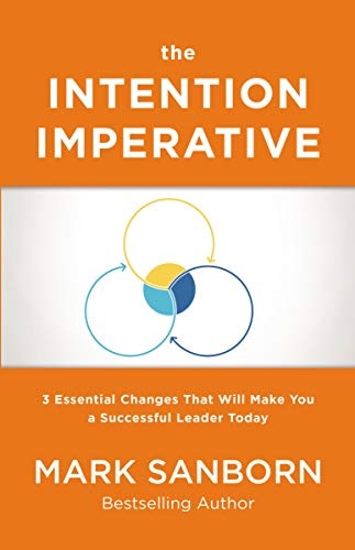 The Intention Imperative: 3 Essential Changes That Will Make You a Successful Leader Today
