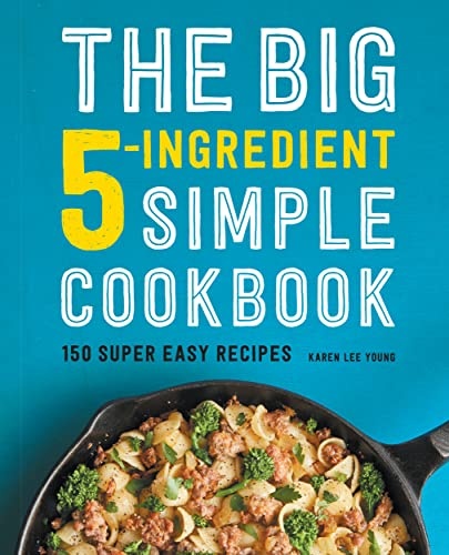 The Big 5-Ingredient Simple Cookbook: 150 Super Easy Recipes