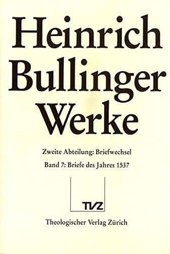 Heinrich Bullinger. Werke: 2. Abteilung: Briefwechsel. Band 7: Briefe Des Jahres 1537 (German Edition)