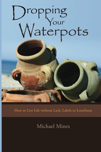 Dropping Your Waterpots: How to Live Life Without Lack, Labels or Loneliness