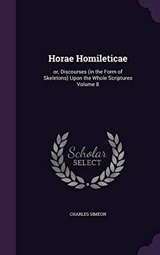 Horae Homileticae: or, Discourses (in the Form of Skeletons) Upon the Whole Scriptures Volume 8