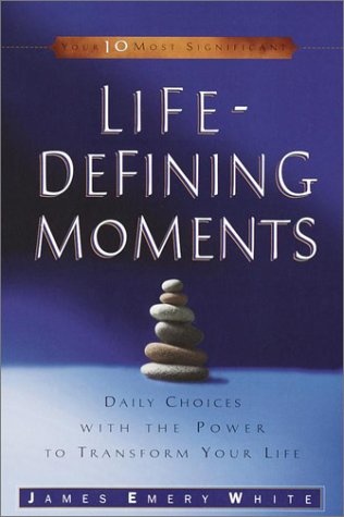 Life-Defining Moments: Daily Choices with the Power to Transform Your Life