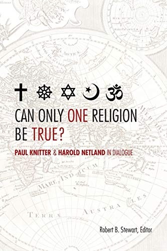 Can Only One Religion Be True? Paul Knitter and Harold Netland in Dialogue
