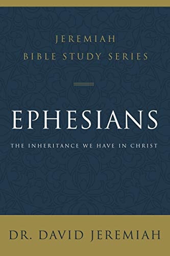 Ephesians: The Inheritance We Have in Christ (Jeremiah Bible Study Series)