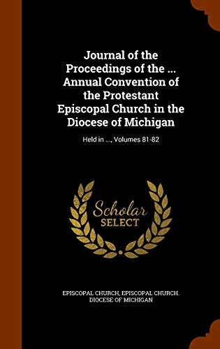 Journal of the Proceedings of the ... Annual Convention of the Protestant Episcopal Church in the Diocese of Michigan: Held in ..., Volumes 81-82