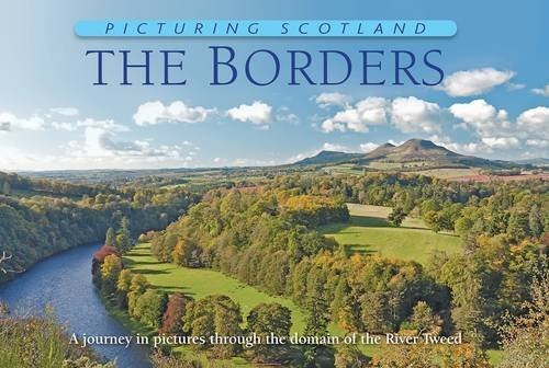 Picturing Scotland: The Borders: Vol. 20: A Journey in Pictures Through the Domain of the River Tweed