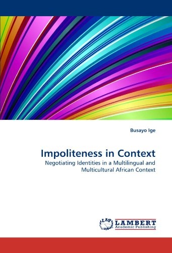 Impoliteness in Context: Negotiating Identities in a Multilingual and Multicultural African Context