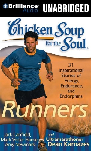 Chicken Soup for the Soul: Runners - 31 Stories of Adventure, Comebacks, and Family Ties by Jack Canfield, Mark Victor Hansen, Amy Newmark, Ultramarathoner Dean Karnazes [Audio CD]