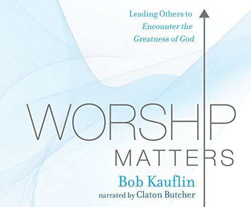 Worship Matters: Leading Others to Encounter the Greatness of God by Bob Kauflin [Audio CD]