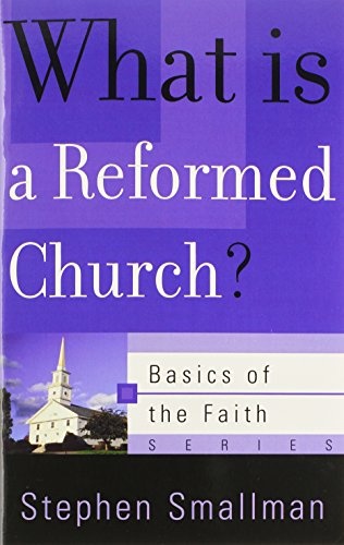 What Is a Reformed Church? (Basics of the Faith) (Basics of the Reformed Faith)