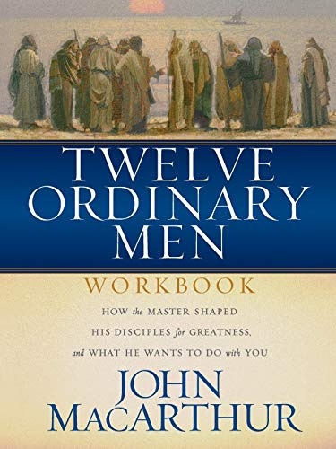 Twelve Ordinary Men Workbook: How the Master Shaped His Disciples for Greatness, and What He Wants to Do With You