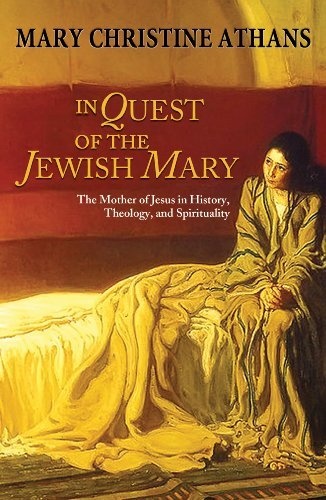 In Quest of the Jewish Mary: The Mother of Jesus in History, Theology, and Spirituality
