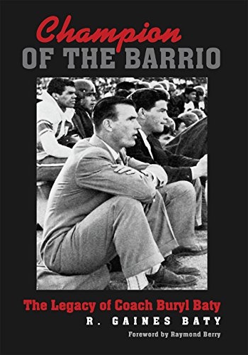 Champion of the Barrio: The Legacy of Coach Buryl Baty (Swaim-Paup-Foran Spirit of Sport Series, sponsored by James C. â74 & Debra Parchman Swaim, ... Edgar Paup â74, & Joseph Wm. & Nancy Foran)