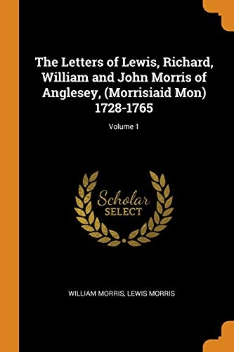 The Letters of Lewis, Richard, William and John Morris of Anglesey, (Morrisiaid Mon) 1728-1765; Volume 1