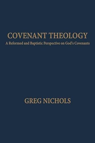 Covenant Theology: A Reformed and Baptistic Perspective on God's Covenants