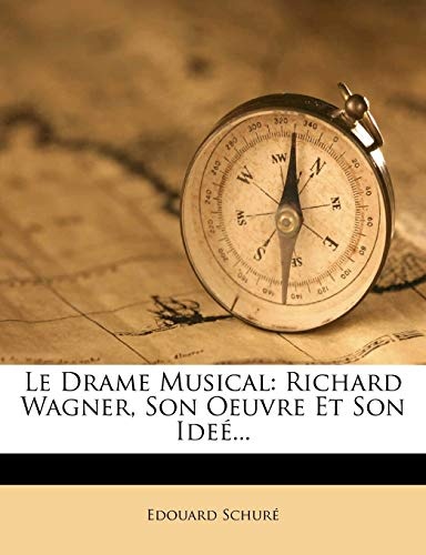 Le Drame Musical: Richard Wagner, Son Oeuvre Et Son IdeÃ©... (French Edition)