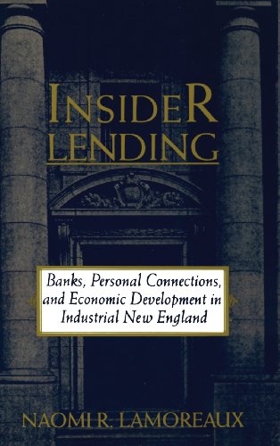 Insider Lending: Banks, Personal Connections, and Economic Development in Industrial New England (Nber Series on Long-Term Factors in Economic)