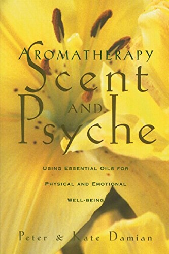 Aromatherapy: Scent and Psyche: Using Essential Oils for Physical and Emotional Well-Being