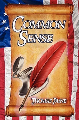 Common Sense: Thomas Paine's Historical Essays Advocating Independence in the American Revolution and Asserting Human Rights and Equ