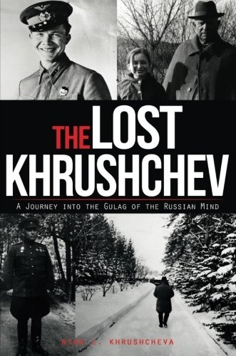 The Lost Khrushchev: A Journey Into the Gulag of the Russian Mind
