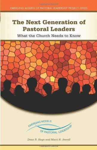 The Next Generation of Pastoral Leaders: What the Church Needs to Know (Emerging Models of Pastoral Leadership)