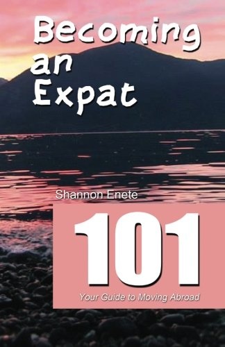 Becoming an Expat 101: your guide to moving abroad (Volume 5)