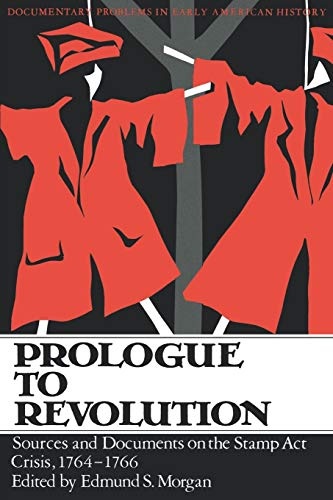 Prologue To Revolution (Sources and Documents on the Stamp ACT Crisis, 1764-1766)