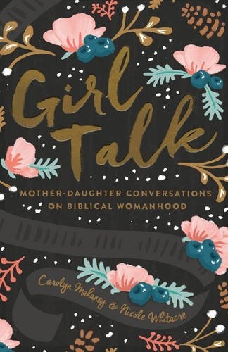 Girl Talk (Redesign): Mother-Daughter Conversations on Biblical Womanhood