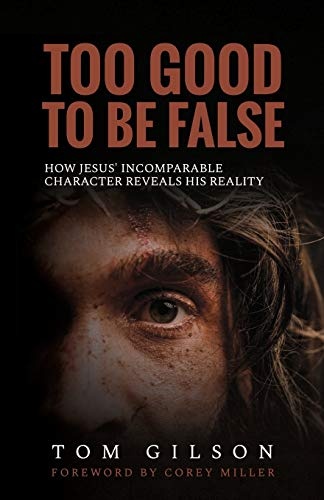 Too Good to Be False: How Jesus' Incomparable Character Reveals His Reality