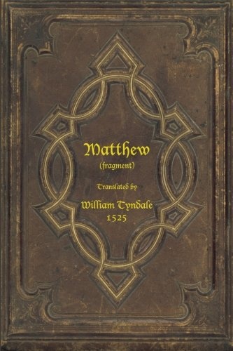 The Matthew Fragment Translated by William Tyndale 1525: The earliest known portion of the scriptures printed in the English language