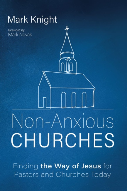 Non-Anxious Churches: Finding the Way of Jesus for Pastors and Churches Today
