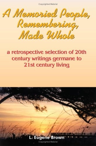 A Memoried People, Remembering, Made Whole: a retrospective selection of 20th century writings germane to 21st century living