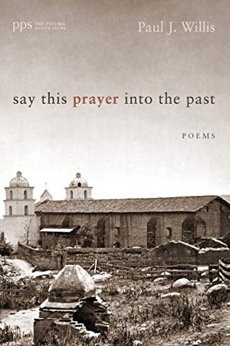 Say This Prayer into the Past: Poems (Poiema Poetry)