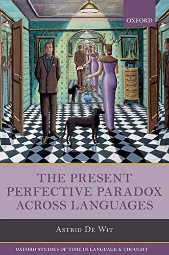 The Present Perfective Paradox across Languages (Oxford Studies of Time in Language and Thought)