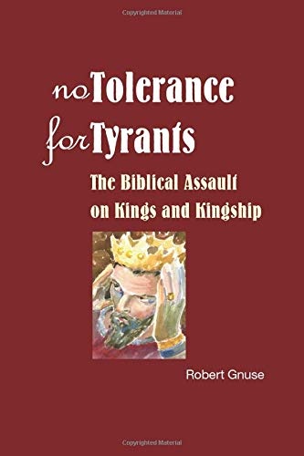 No Tolerance for Tyrants: The Biblical Assault on Kings and Kingship