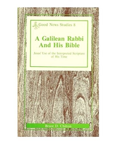 A Galilean Rabbi and His Bible: Jesus' Use of the Interpreted Scripture of His Time (Good News Studies)
