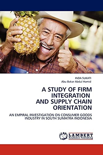 A STUDY OF FIRM INTEGRATION AND SUPPLY CHAIN ORIENTATION: AN EMPIRAL INVESTIGATION ON CONSUMER GOODS INDUSTRY IN SOUTH SUMATRA INDONESIA