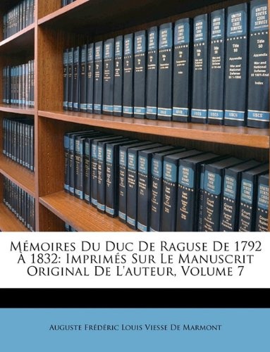 MÃ©moires Du Duc De Raguse De 1792 Ã 1832: ImprimÃ©s Sur Le Manuscrit Original De L'auteur, Volume 7 (French Edition)
