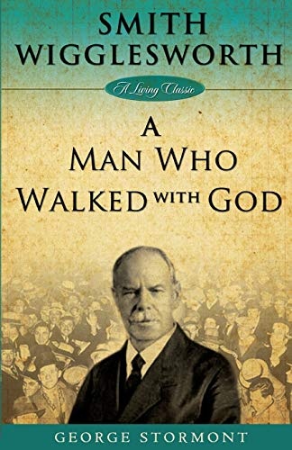 Smith Wigglesworth: A Man Who Walked With God (Living Classics)