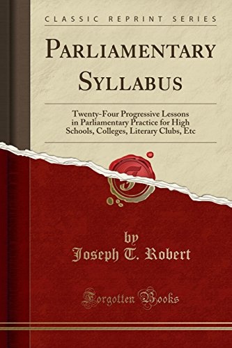 Parliamentary Syllabus: Twenty-Four Progressive Lessons in Parliamentary Practice for High Schools, Colleges, Literary Clubs, Etc (Classic Reprint)