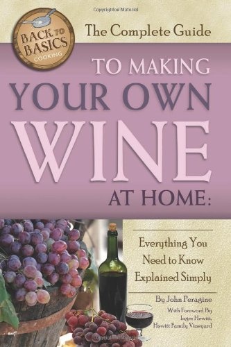 The Complete Guide to Making Your Own Wine at Home: Everything You Need to Know Explained Simply (Back to Basics)