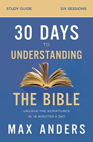 30 Days to Understanding the Bible Study Guide: Unlock the Scriptures in 15 Minutes a Day