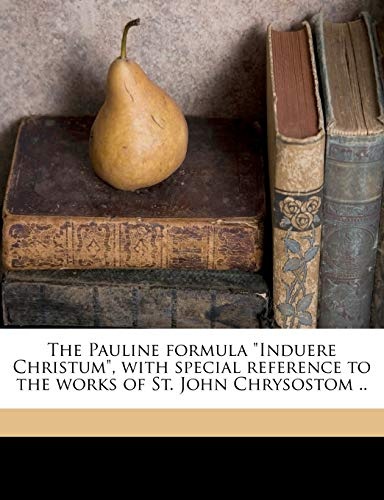 The Pauline formula "Induere Christum", with special reference to the works of St. John Chrysostom ..
