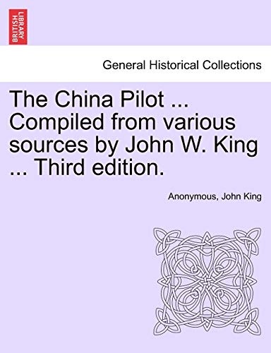 The China Pilot ... Compiled from various sources by John W. King ... Third edition.
