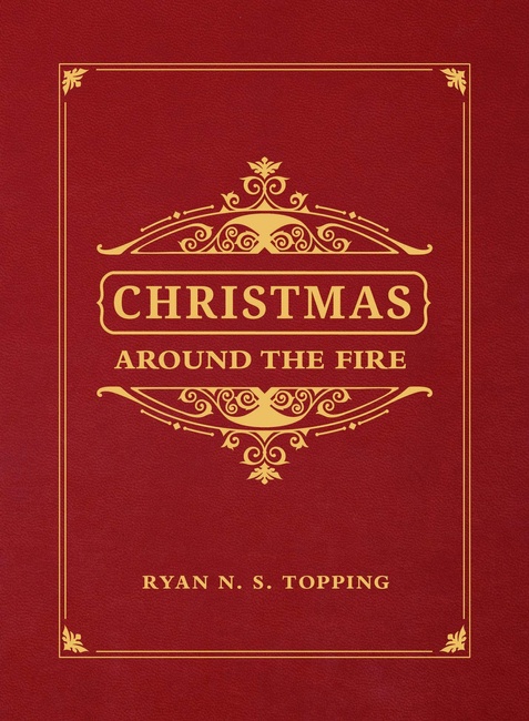 Christmas Around the Fire: Stories, Essays, & Poems for the Season of Christ’s Birth