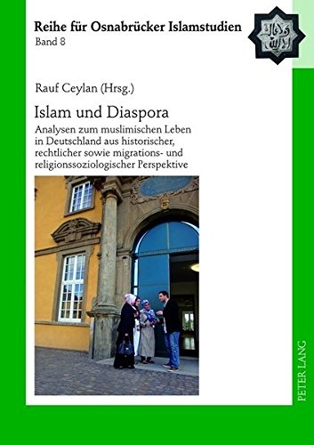 Islam und Diaspora: Analysen zum muslimischen Leben in Deutschland aus historischer, rechtlicher sowie migrations- und religionssoziologischer ... OsnabrÃ¼cker Islamstudien) (German Edition)