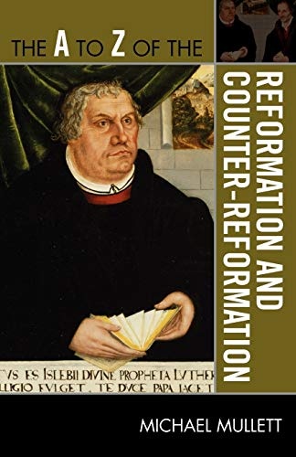 The A to Z of the Reformation and Counter-Reformation (The A to Z Guide Series, #245)